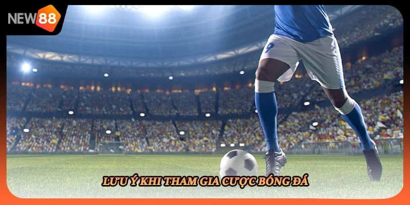 Lưu ý khi tham gia cược bóng đá